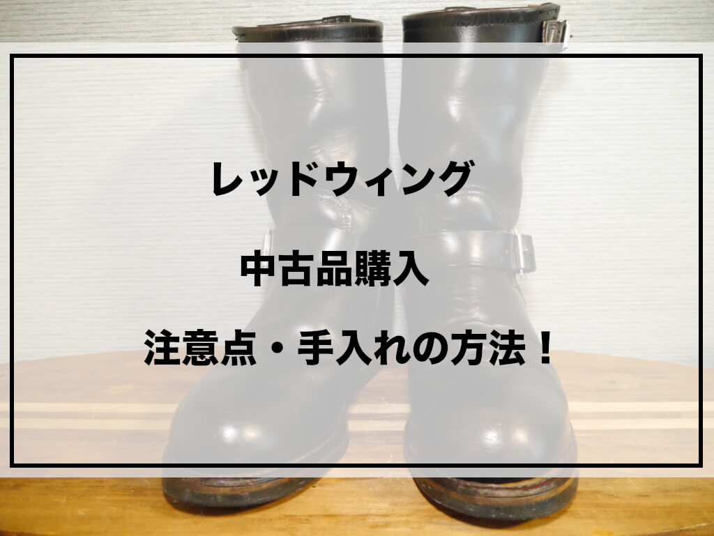 レッドウィングを中古で購入する前に絶対読んで欲しい！注意点と手入れ 